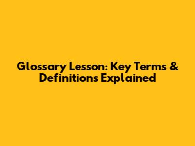 Glossary Lesson: Key Terms & Definitions Explained