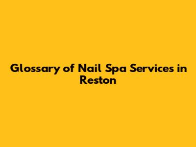 Glossary of Nail Spa Services in Reston