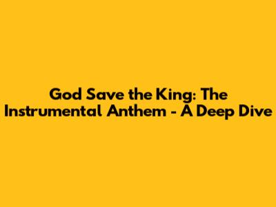 God Save the King: The Instrumental Anthem - A Deep Dive