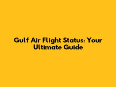 Gulf Air Flight Status: Your Ultimate Guide