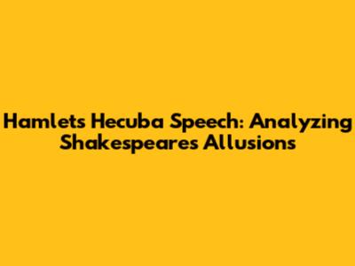 Hamlet's Hecuba Speech: Analyzing Shakespeare's Allusions