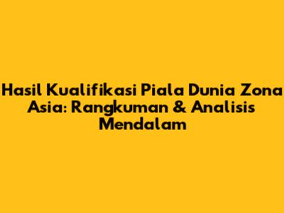 Hasil Kualifikasi Piala Dunia Zona Asia: Rangkuman & Analisis Mendalam