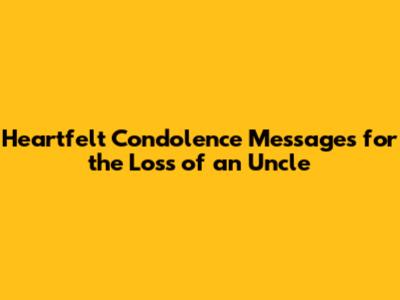 Heartfelt Condolence Messages for the Loss of an Uncle