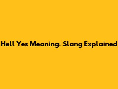 Hell Yes Meaning: Slang Explained