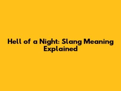 Hell of a Night: Slang Meaning Explained