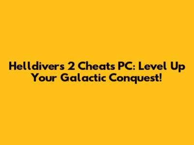 Helldivers 2 Cheats PC: Level Up Your Galactic Conquest!