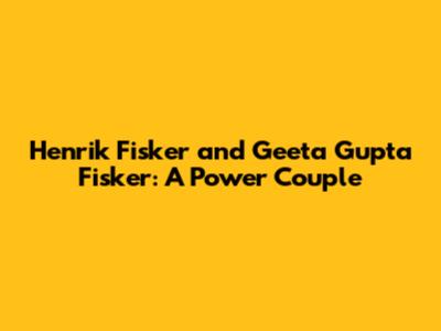 Henrik Fisker and Geeta Gupta Fisker: A Power Couple