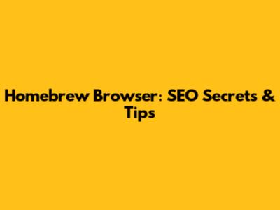Homebrew Browser: SEO Secrets & Tips