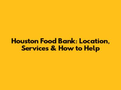 Houston Food Bank: Location, Services & How to Help