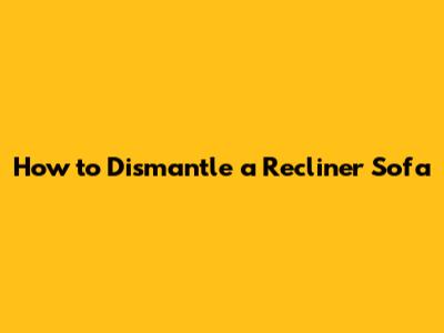 How to Dismantle a Recliner Sofa