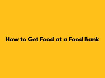 How to Get Food at a Food Bank
