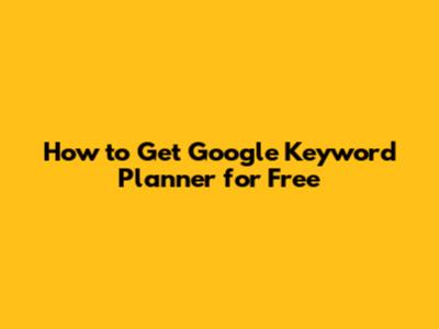 How to Get Google Keyword Planner for Free