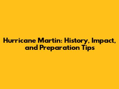 Hurricane Martin: History, Impact, and Preparation Tips