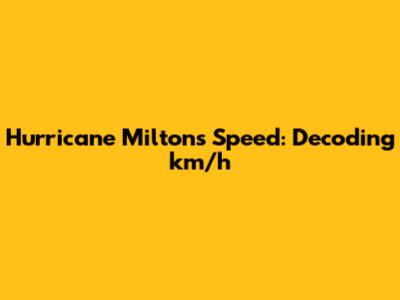 Hurricane Milton's Speed: Decoding km/h