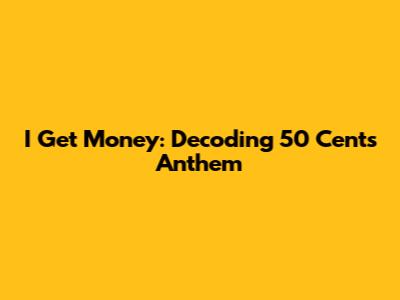 I Get Money: Decoding 50 Cent's Anthem
