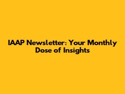IAAP Newsletter: Your Monthly Dose of Insights