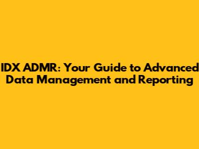 IDX ADMR: Your Guide to Advanced Data Management and Reporting