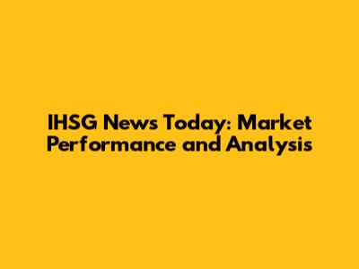 IHSG News Today: Market Performance and Analysis