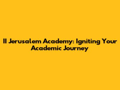 II Jerusalem Academy: Igniting Your Academic Journey