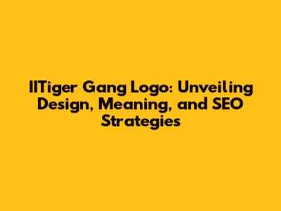 IITiger Gang Logo: Unveiling Design, Meaning, and SEO Strategies