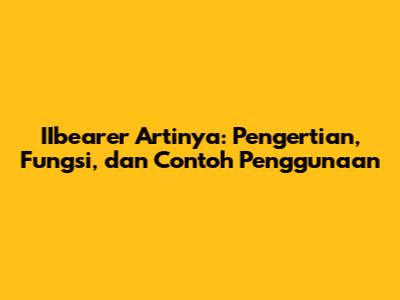 IIbearer Artinya: Pengertian, Fungsi, dan Contoh Penggunaan