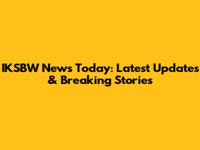 IKSBW News Today: Latest Updates & Breaking Stories