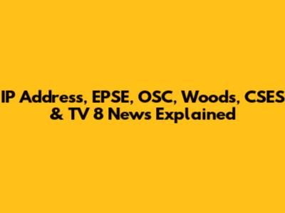 IP Address, EPSE, OSC, Woods, CSES & TV 8 News Explained