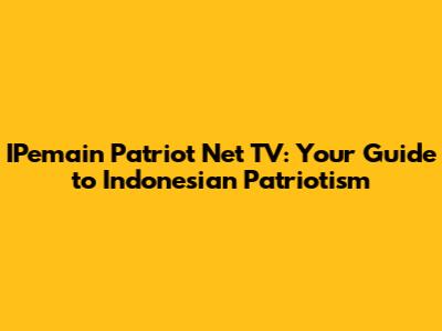 IPemain Patriot Net TV: Your Guide to Indonesian Patriotism
