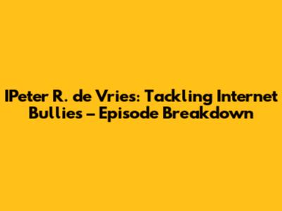 IPeter R. de Vries: Tackling Internet Bullies – Episode Breakdown