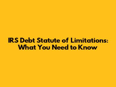 IRS Debt Statute of Limitations: What You Need to Know