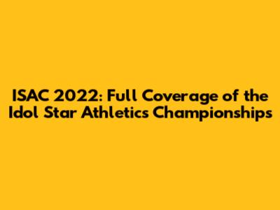 ISAC 2022: Full Coverage of the Idol Star Athletics Championships