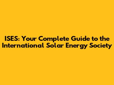 ISES: Your Complete Guide to the International Solar Energy Society
