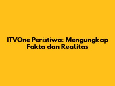 ITVOne Peristiwa: Mengungkap Fakta dan Realitas