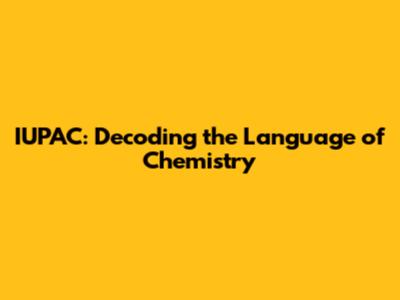 IUPAC: Decoding the Language of Chemistry