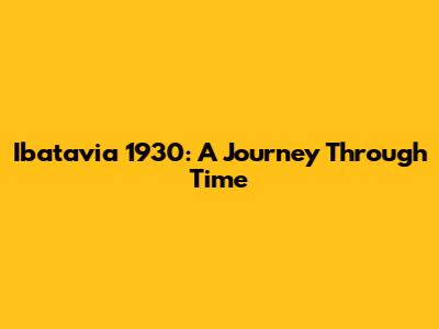 Ibatavia 1930: A Journey Through Time