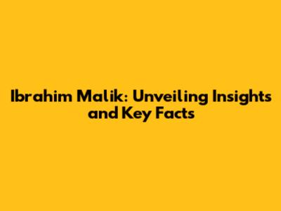 Ibrahim Malik: Unveiling Insights and Key Facts