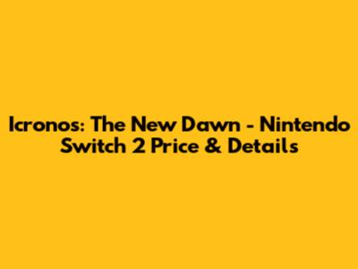 Icronos: The New Dawn - Nintendo Switch 2 Price & Details