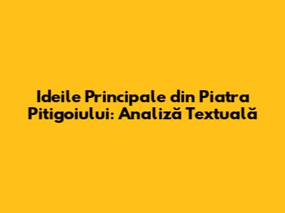 Ideile Principale din Piatra Pitigoiului: Analiză Textuală