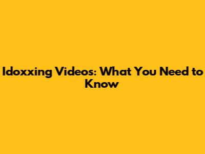Idoxxing Videos: What You Need to Know