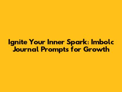 Ignite Your Inner Spark: Imbolc Journal Prompts for Growth
