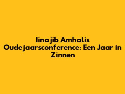 Iinajib Amhali's Oudejaarsconference: Een Jaar in Zinnen
