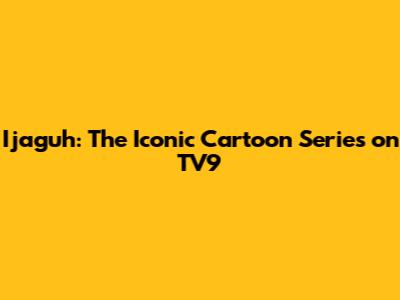 Ijaguh: The Iconic Cartoon Series on TV9