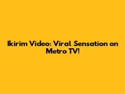Ikirim Video: Viral Sensation on Metro TV!