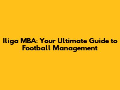 Iliga MBA: Your Ultimate Guide to Football Management