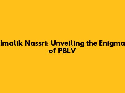 Imalik Nassri: Unveiling the Enigma of PBLV