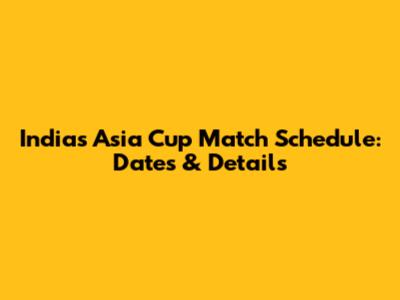 India's Asia Cup Match Schedule: Dates & Details