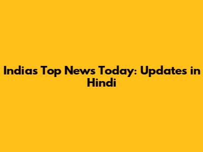 India's Top News Today: Updates in Hindi