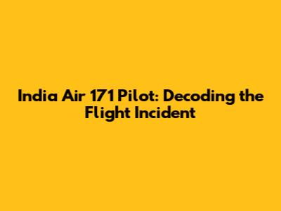 India Air 171 Pilot: Decoding the Flight Incident