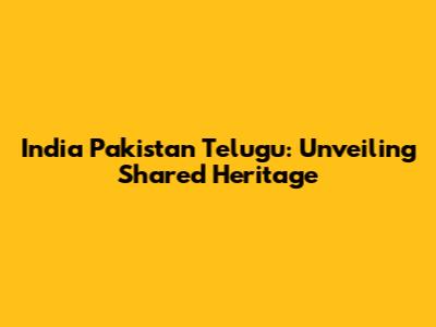 India Pakistan Telugu: Unveiling Shared Heritage