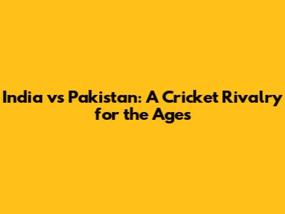 India vs Pakistan: A Cricket Rivalry for the Ages